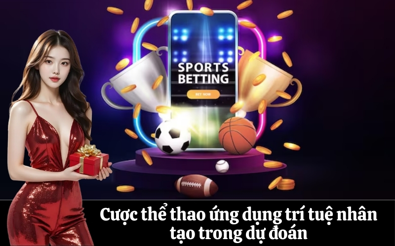 Cược thể thao ứng dụng trí tuệ nhân tạo trong dự đoán