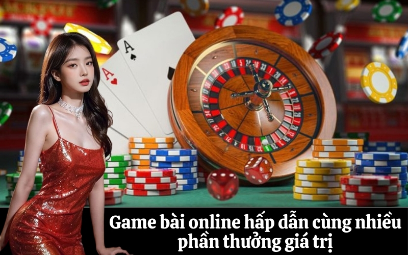 Game bài online hấp dẫn cùng nhiều phần thưởng giá trị
