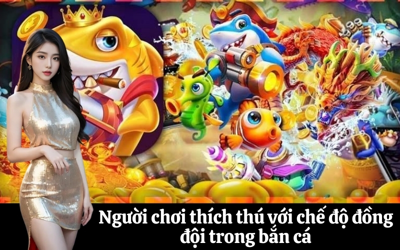 Người chơi thích thú với chế độ đồng đội trong bắn cá