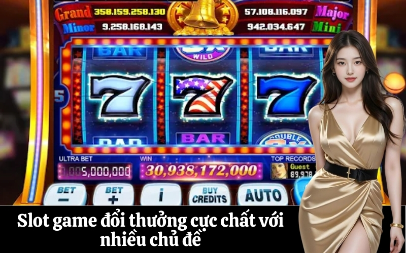 Slot game đổi thưởng cực chất với nhiều chủ đề