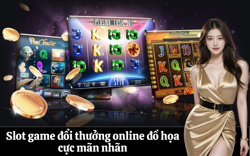 Slot game đổi thưởng online đồ họa cực mãn nhãn