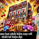 Slot game hot nhất hiện nay với thiết kế hiện đại