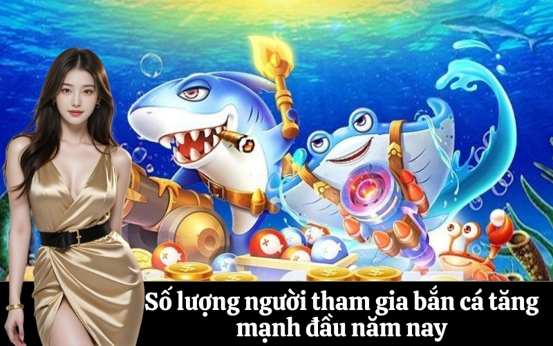 Số lượng người tham gia bắn cá tăng mạnh đầu năm nay