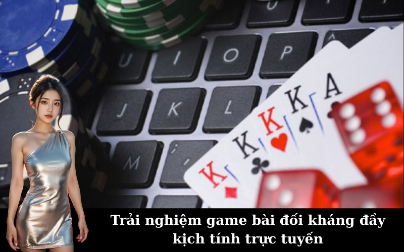 Trải nghiệm game bài đối kháng đầy kịch tính trực tuyến