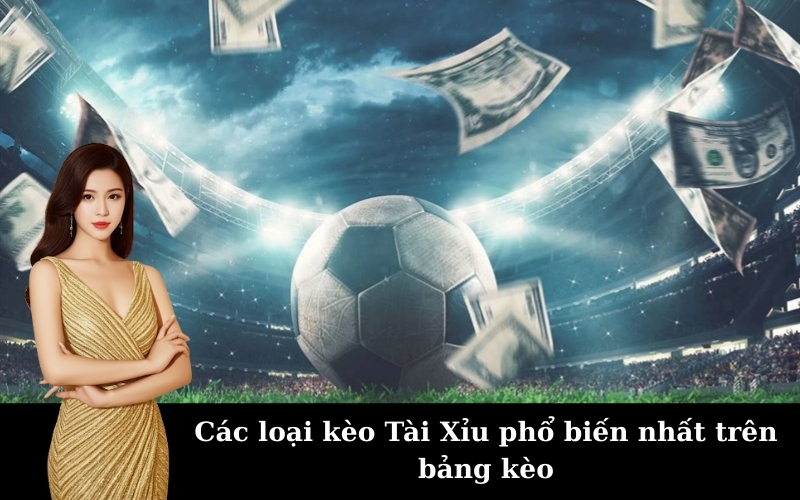 Các loại kèo Tài Xỉu phổ biến nhất trên bảng kèo