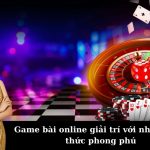 Game bài online giải trí với nhiều hình thức phong phú