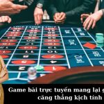 Game bài trực tuyến mang lại giây phút căng thẳng kịch tính
