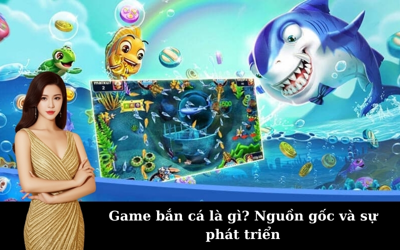 Game bắn cá là gì? Nguồn gốc và sự phát triển