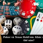 Sự khác biệt cơ bản giữa Poker và Texas Hold'em