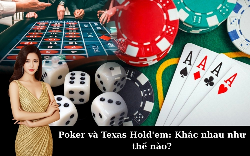 Poker và Texas Hold'em: Khác nhau như thế nào?