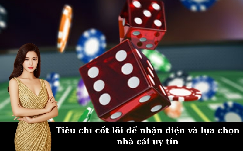 Tiêu chí cốt lõi để nhận diện và lựa chọn nhà cái uy tín