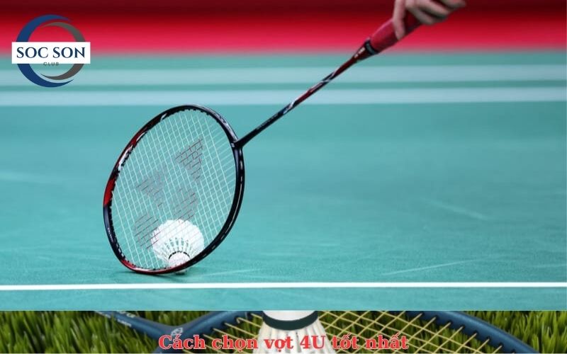 Cách chọn vợt 4U tốt nhất