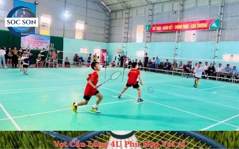 Vợt Cầu Lông 4U Phù Hợp Với Ai
