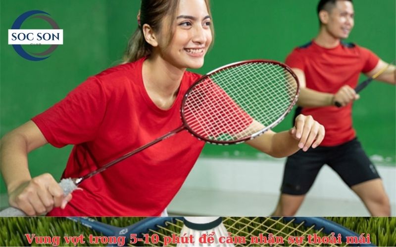 Vung vợt trong 5-10 phút để cảm nhận sự thoải mái