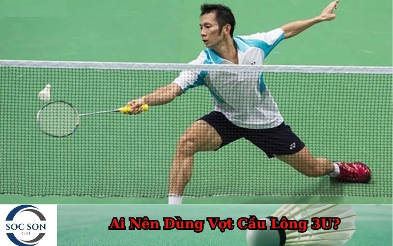 Ai Nên Dùng Vợt Cầu Lông 3U