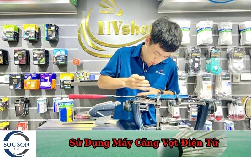 Sử Dụng Máy Căng Vợt Điện Tử