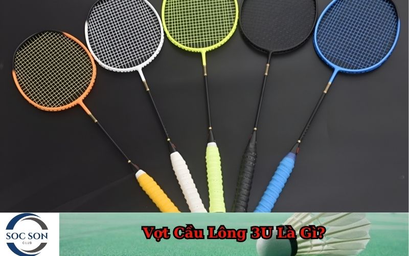 Vợt Cầu Lông 3U Là Gì