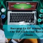 Baccarat Là Gì? Hướng Dẫn Chi Tiết Cách Chơi Baccarat Chuẩn