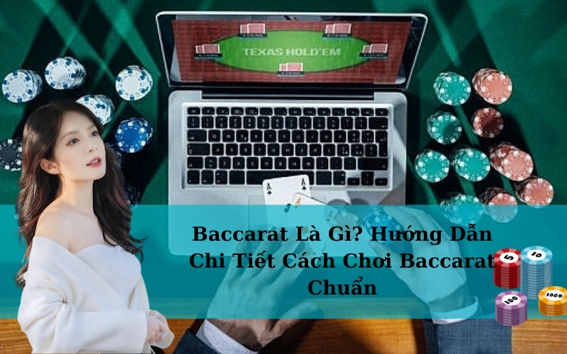 Baccarat Là Gì? Hướng Dẫn Chi Tiết Cách Chơi Baccarat Chuẩn