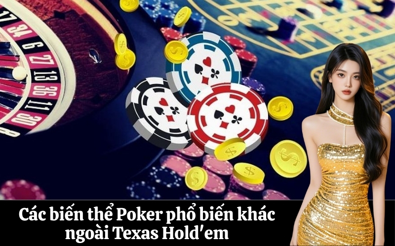 Các biến thể Poker phổ biến khác ngoài Texas Hold'em