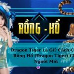 Dragon Tiger Là Gì? Cách Chơi Rồng Hổ (Dragon Tiger) Cho Người Mới