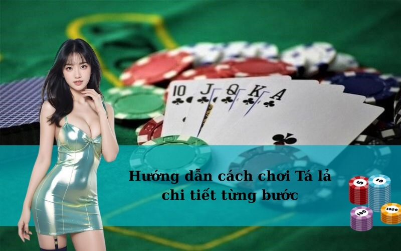 Hướng dẫn cách chơi Tá lả chi tiết từng bước