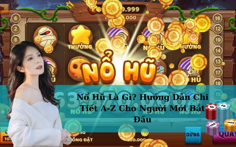 Nổ Hũ Là Gì? Hướng Dẫn Chi Tiết A-Z Cho Người Mới Bắt Đầu