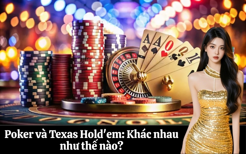 Poker và Texas Hold'em Khác nhau như thế nào