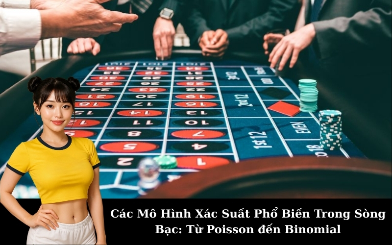 Các Mô Hình Xác Suất Phổ Biến Trong Sòng Bạc: Từ Poisson đến Binomial