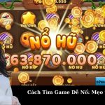 Cách Tìm Game Dễ Nổ: Mẹo từ cao thủ