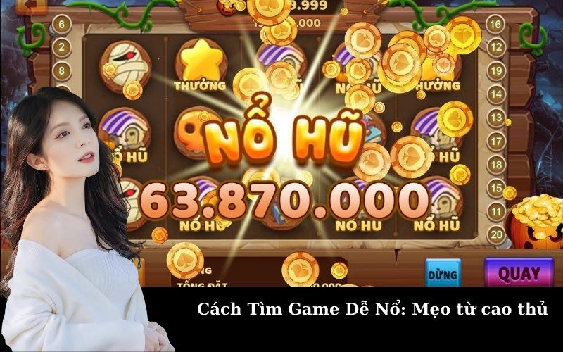 Cách Tìm Game Dễ Nổ: Mẹo từ cao thủ
