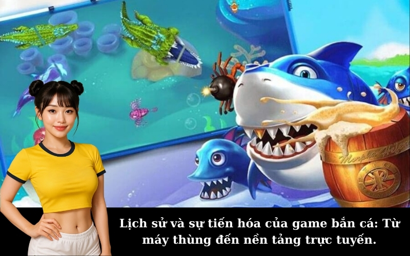 Lịch sử và sự tiến hóa của game bắn cá: Từ máy thùng đến nền tảng trực tuyến.