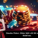 Omaha Poker: Khác biệt cốt lõi so với Texas Hold'em.