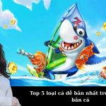 Top 5 loại cá dễ bắn nhất trong game bắn cá