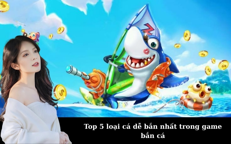 Top 5 loại cá dễ bắn nhất trong game bắn cá