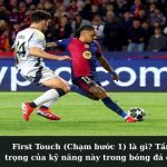 First Touch (Chạm bước 1) là gì? Tầm quan trọng của kỹ năng này trong bóng đá đỉnh cao.