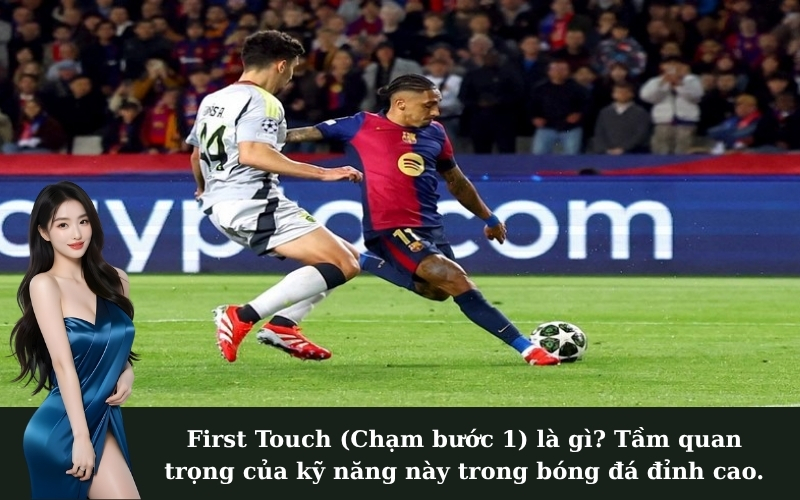 First Touch (Chạm bước 1) là gì? Tầm quan trọng của kỹ năng này trong bóng đá đỉnh cao.