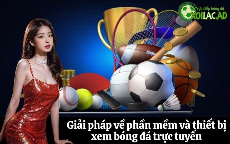 Giải pháp về phần mềm và thiết bị xem bóng đá trực tuyến