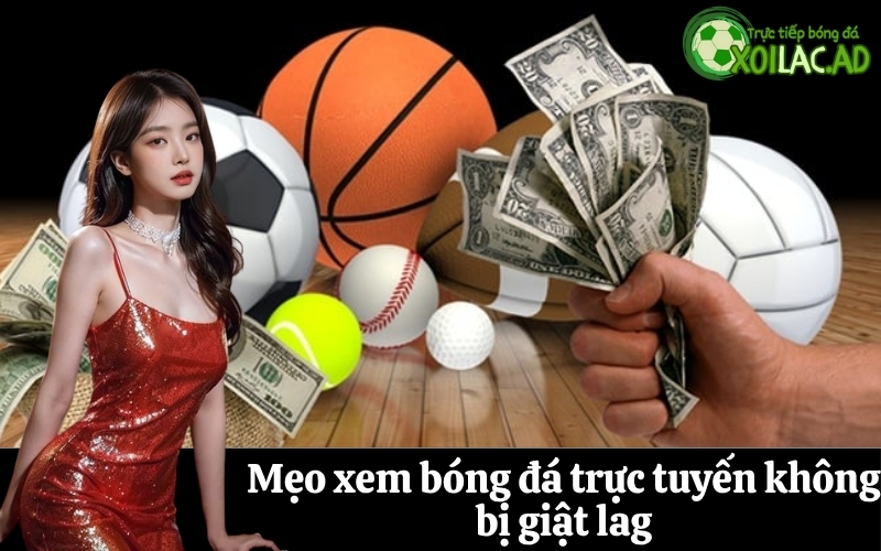 Mẹo xem bóng đá trực tuyến không bị giật lag