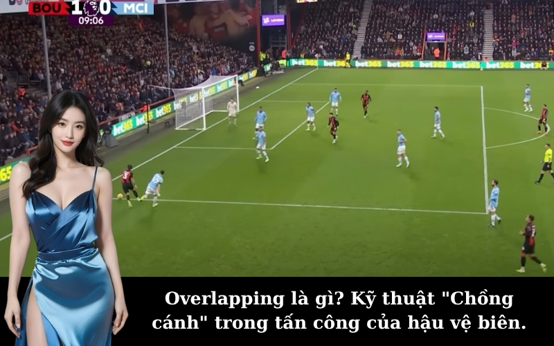 Overlapping là gì? Kỹ thuật "Chồng cánh" trong tấn công của hậu vệ biên.