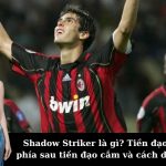 Shadow Striker là gì? Tiền đạo ẩn nấp phía sau tiền đạo cắm và cách di chuyển.
