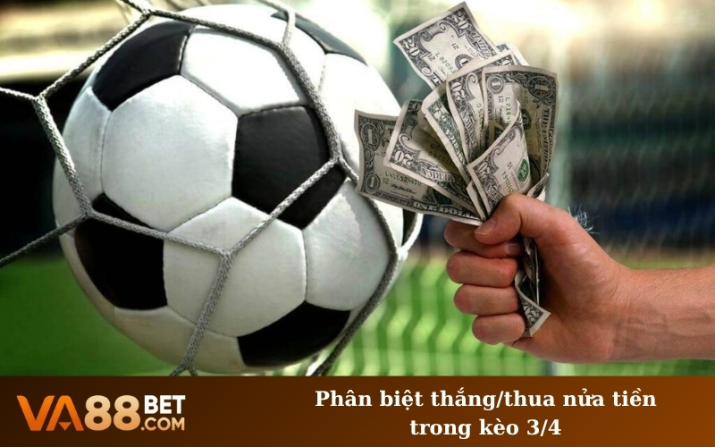 Phân biệt thắng/thua nửa tiền trong kèo 3/4