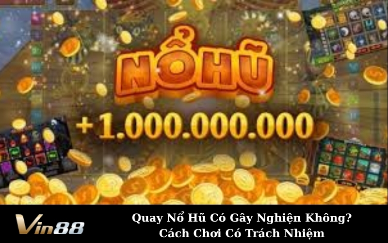 Quay Nổ Hũ Có Gây Nghiện Không? Cách Chơi Có Trách Nhiệm
