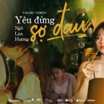 Lời Bài Hát Ngô Lan Hương Yêu Đừng Sợ Đau - Lyrics & Hợp Âm Chuẩn